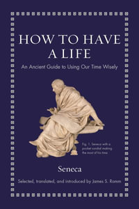 How to Have a Life : An Ancient Guide to Using Our Time Wisely - Seneca