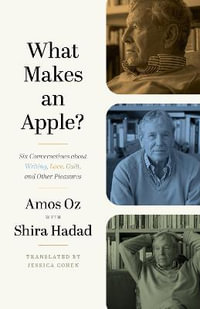 What Makes an Apple? : Six Conversations about Writing, Love, Guilt, and Other Pleasures - Amos Oz