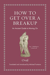 How to Get Over a Breakup : An Ancient Guide to Moving On - Ovid