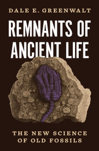 Remnants of Ancient Life : The New Science of Old Fossils - Dale E. Greenwalt