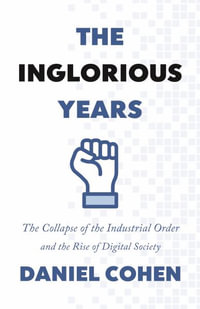 The Inglorious Years : The Collapse of the Industrial Order and the Rise of Digital Society - Daniel Cohen