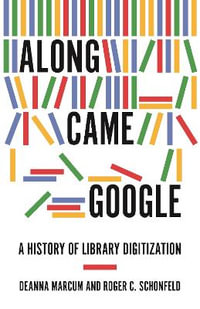 Along Came Google : A History of Library Digitization - Deanna Marcum