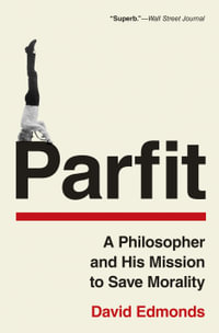 Parfit : A Philosopher and His Mission to Save Morality - David Edmonds