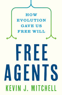 Free Agents : How Evolution Gave Us Free Will - Kevin J. Mitchell