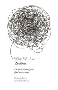 Why We Are Restless : On the Modern Quest for Contentment - Benjamin Storey