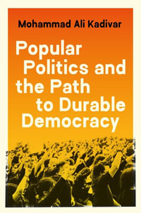 Popular Politics and the Path to Durable Democracy : Princeton Studies in Global and Comparative Sociology - Mohammad Ali Kadivar