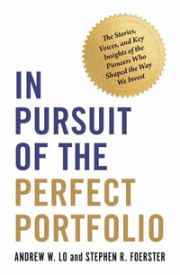 In Pursuit of the Perfect Portfolio : The Stories, Voices, and Key Insights of the Pioneers Who Shaped the Way We Invest - Andrew W. Lo