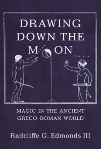 Drawing Down the Moon : Magic in the Ancient Greco-Roman World - Radcliffe G. Edmonds, III