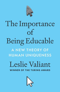 The Importance of Being Educable : A New Theory of Human Uniqueness - Leslie Valiant