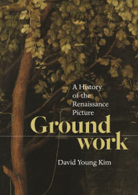 Groundwork : A History of the Renaissance Picture - David Young Kim