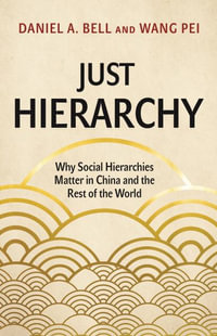 Just Hierarchy : Why Social Hierarchies Matter in China and the Rest of the World - Daniel A. Bell