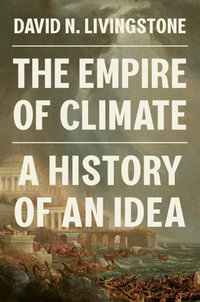 The Empire of Climate : A History of an Idea - David N. Livingstone