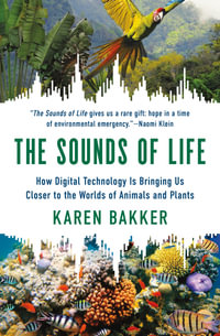 The Sounds of Life : How Digital Technology Is Bringing Us Closer to the Worlds of Animals and Plants - Karen Bakker