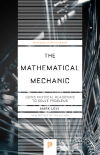 The Mathematical Mechanic : Using Physical Reasoning to Solve Problems - Mark Levi