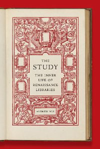 The Study : The Inner Life of Renaissance Libraries - Andrew Hui