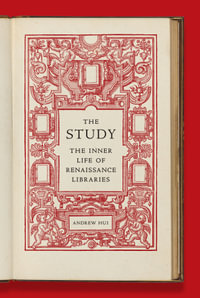 The Study : The Inner Life of Renaissance Libraries - Andrew Hui