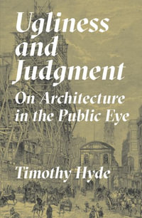 Ugliness and Judgment : On Architecture in the Public Eye - Timothy Hyde