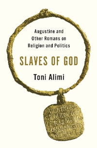 Slaves of God : Augustine and Other Romans on Religion and Politics - Toni Alimi