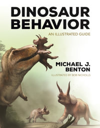 Dinosaur Behavior : An Illustrated Guide - Mike Benton OBE, FRSE