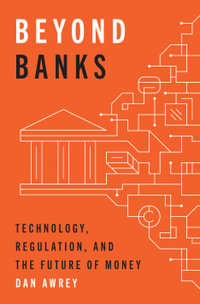 Beyond Banks : Technology, Regulation, and the Future of Money - Dan Awrey