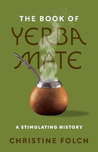 The Book of Yerba Mate : A Stimulating History - Professor Christine Folch