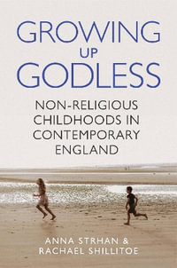 Growing Up Godless : Non-Religious Childhoods in Contemporary England - Anna Strhan