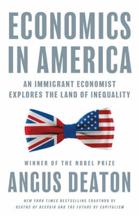 Economics in America : An Immigrant Economist Explores the Land of Inequality - Angus Deaton