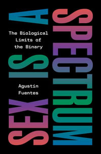 Sex Is a Spectrum : The Biological Limits of the Binary - Agustn Fuentes