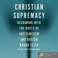 Christian Supremacy : Reckoning with the Roots of Antisemitism and Racism - Magda Teter