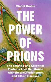 The Power of Prions : The Strange and Essential Proteins That Can Cause Alzheimer's, Parkinson's, and Other Diseases - Michel Brahic