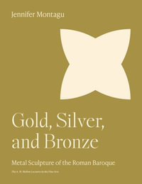 Gold, Silver, and Bronze : Metal Sculpture of the Roman Baroque - Jennifer Montagu