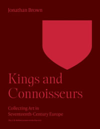 Kings and Connoisseurs : Collecting Art in Seventeenth-Century Europe - Jonathan Brown