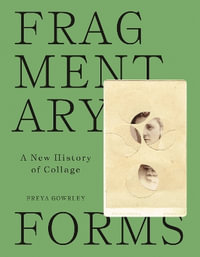 Fragmentary Forms : A New History of Collage - Freya Gowrley