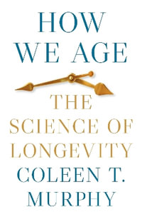 How We Age : The Science of Longevity - Coleen T. Murphy