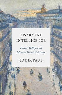 Disarming Intelligence : Proust, Valry, and Modern French Criticism - Zakir Paul