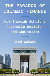 The Paradox of Islamic Finance : How Shariah Scholars Reconcile Religion and Capitalism - Ryan Calder