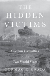 The Hidden Victims : Civilian Casualties of the Two World Wars - Cormac  Grda