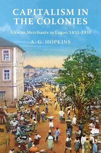 Capitalism in the Colonies : African Merchants in Lagos, 1851-1931 - A. G. Hopkins