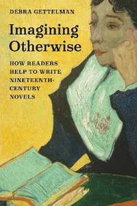 Imagining Otherwise : How Readers Help to Write Nineteenth-Century Novels - Debra Gettelman