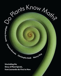 Do Plants Know Math? : Unwinding the Story of Plant Spirals, from Leonardo da Vinci to Now - Stéphane Douady
