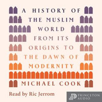 A History of the Muslim World : From Its Origins to the Dawn of Modernity - Michael A. Cook