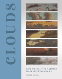 Clouds : How to Identify Nature's Most Fleeting Forms - Edward Graham