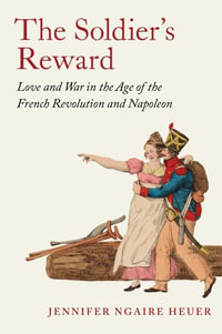 The Soldier's Reward : Love and War in the Age of the French Revolution and Napoleon - Jennifer Ngaire Heuer