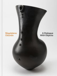 Magdalene Odundo : A Dialogue with Objects - Sequoia Miller