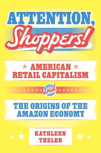 Attention, Shoppers! : American Retail Capitalism and the Origins of the Amazon Economy - Kathleen Thelen