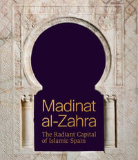 Madinat al-Zahra : The Radiant Capital of Islamic Spain - Antonio Vallejo Triano