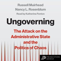 Ungoverning : The Attack on the Administrative State and the Politics of Chaos - Russell Muirhead