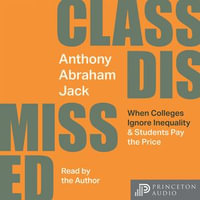 Class Dismissed : When Colleges Ignore Inequality and Students Pay the Price - Anthony Abraham Jack