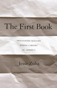 The First Book : Twentieth-Century Poetic Careers in America - Jesse Zuba