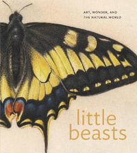 Little Beasts : Art, Wonder, and the Natural World - Alexandra Libby